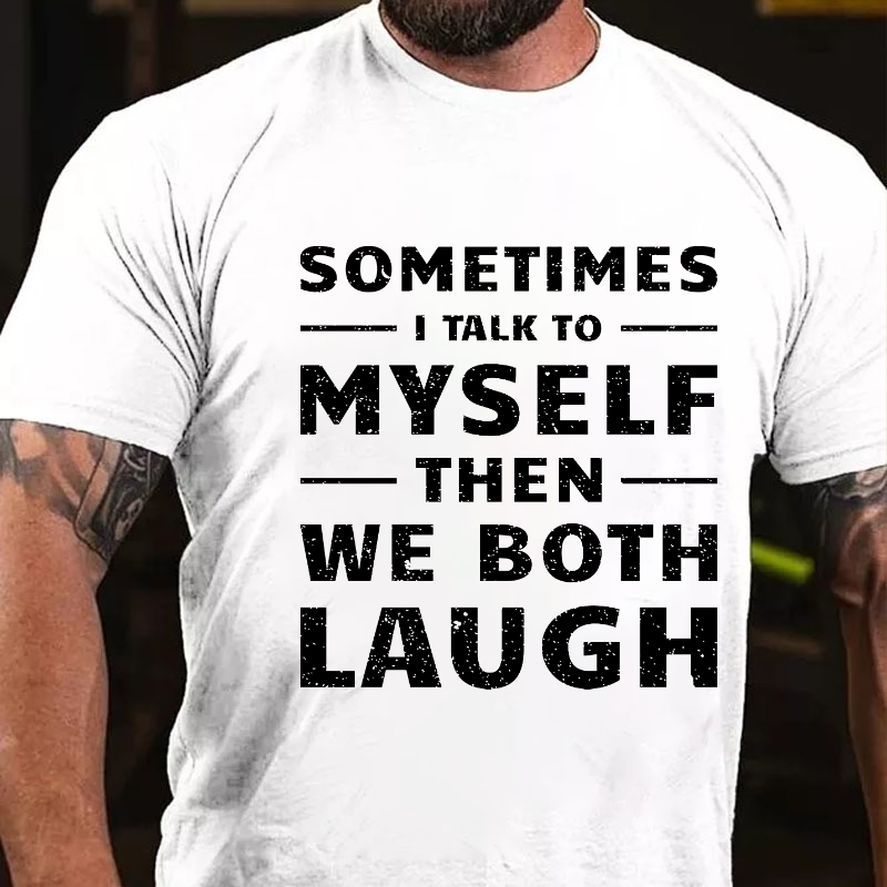 Sometimes I Talk To Myself Then We Both Laugh T-shirt