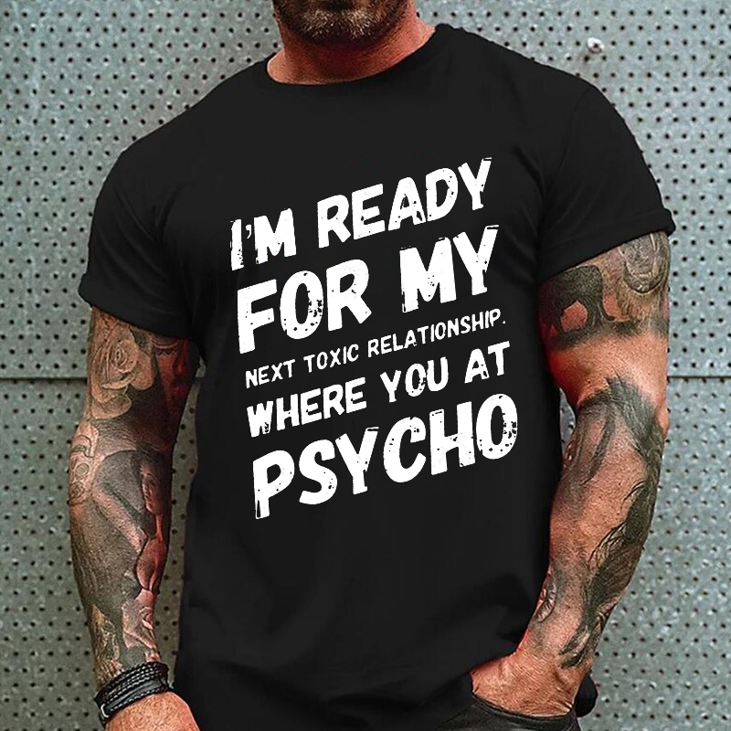 I'm Ready For My Next Toxic Relationship Where You At Psycho Sarcastic Men's T-shirt