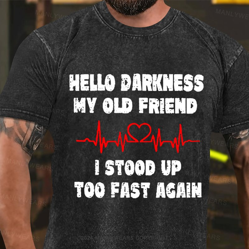 Hello Darkness My Old Friend I Stood Up Too Fast Again Washed T-Shirt