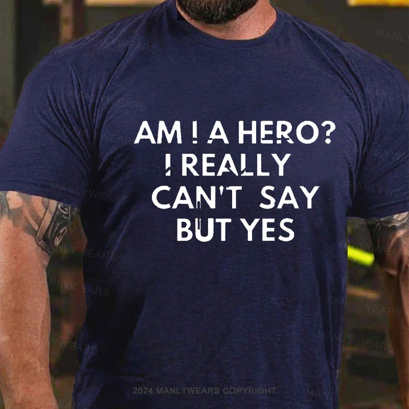 Am! A Hero? I Really Can't Say But Yes T-Shirt