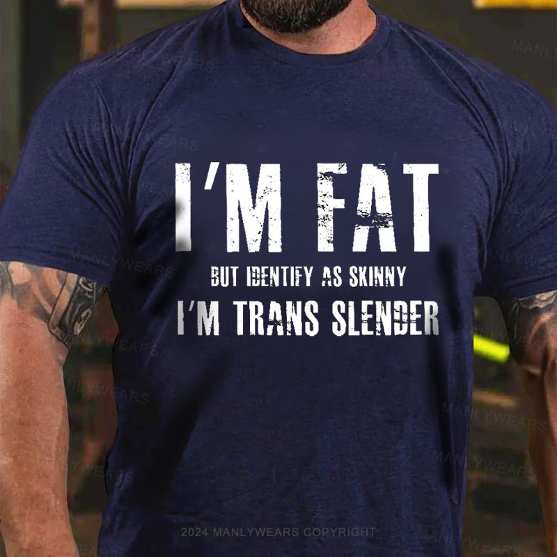 I'm Fat But Identify As Skinny I'm Trans Slenber T-Shirt