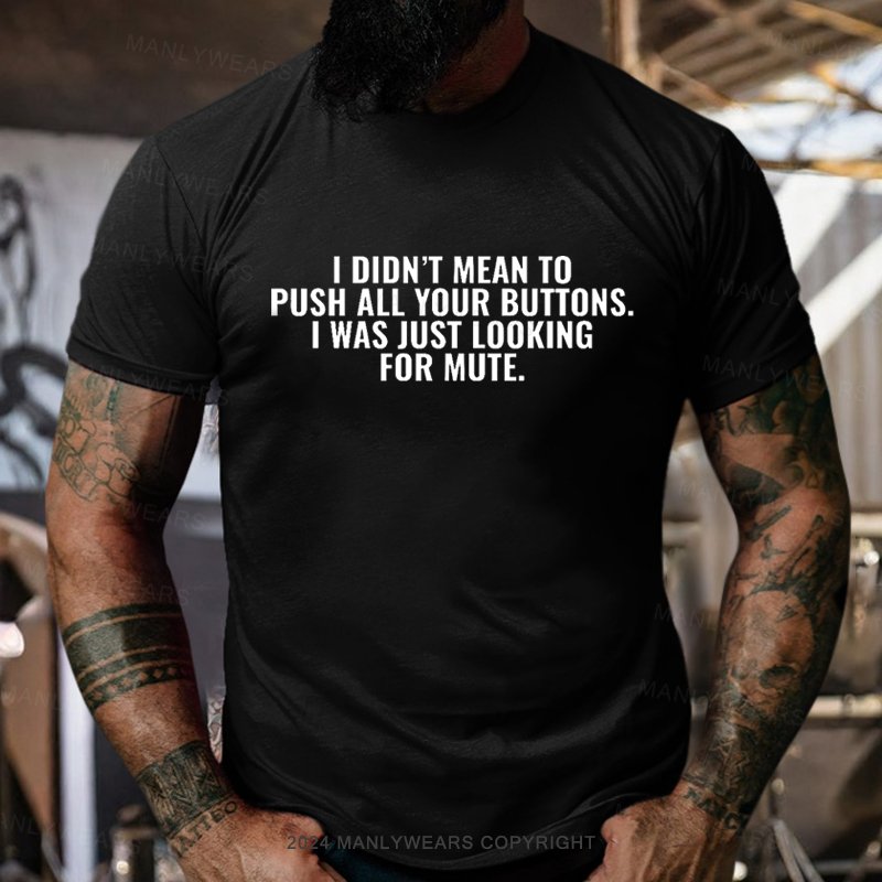 I Didn't Mean To Push All Your Buttons. I Was Just Looking For Mute T-Shirt