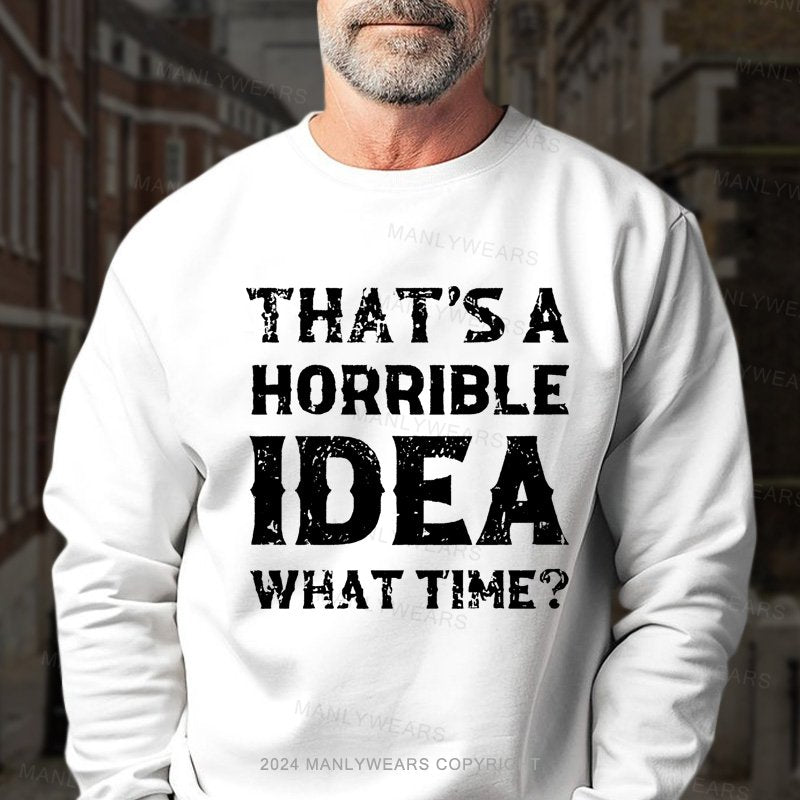 That's A Horrible Idea What Time Sweatshirt