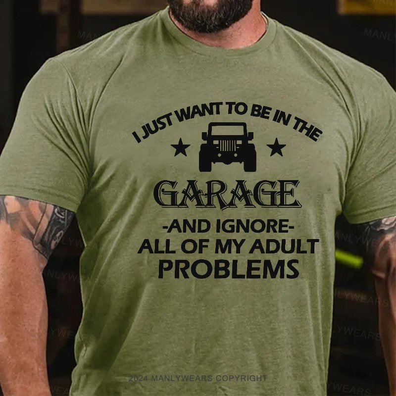 I Just Want To Drive My Garage And Ignore All Of My Adult Problems T-Shirt