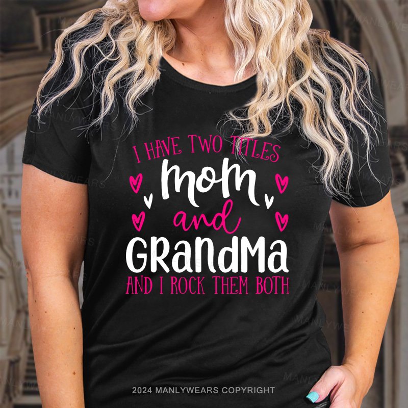 I Have Two Titles Mom And Grandma And I Rock Them Both T-Shirt