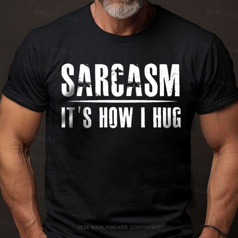 Sarcasm It's How I Hug T-Shirt