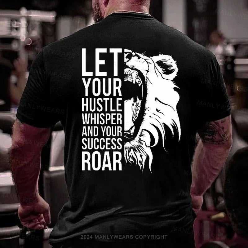 Let Your Hustle Whisper And Your Success Roar T-Shirt