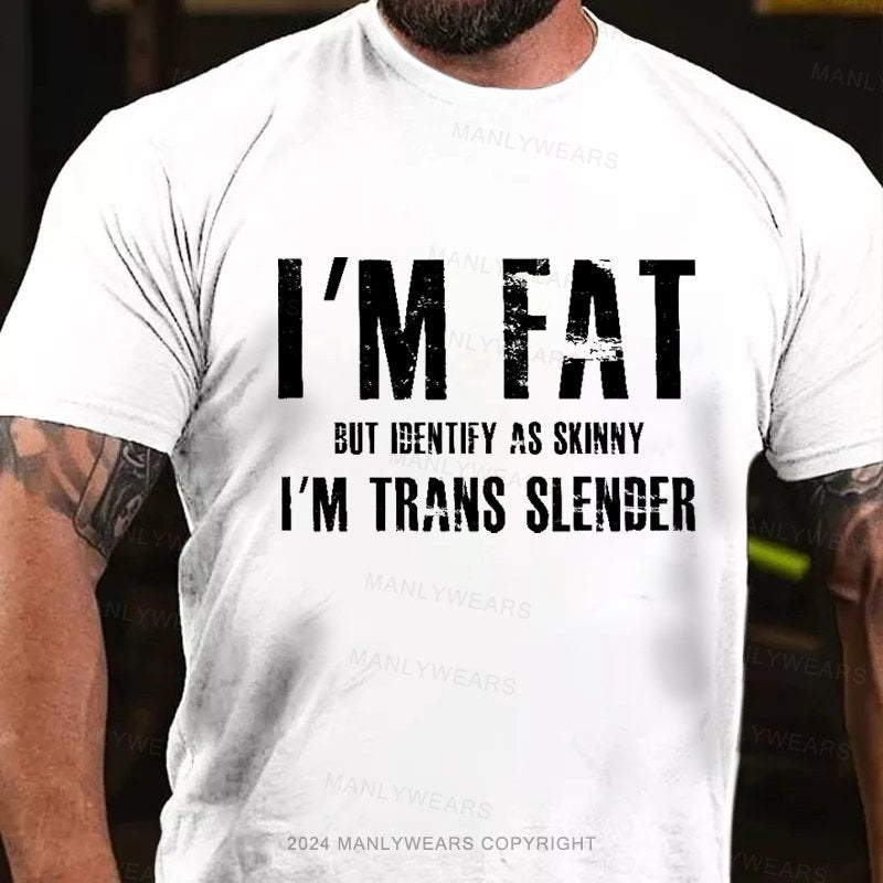 I'm Fat But Identify As Skinny I'm Trans Slenber T-Shirt