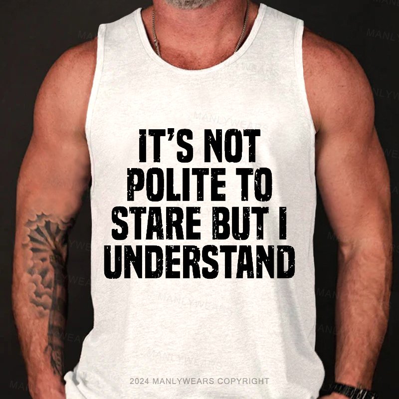 It's Not Polite To Stare But I Understand Tank Top