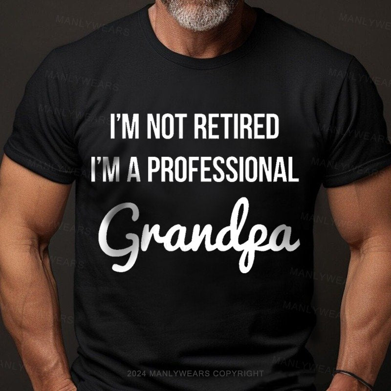 I'm Not Retired I'm A Professional Grandpa T-Shirt