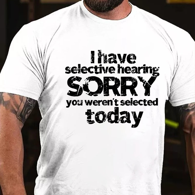I Have Selective Hearing You Weren't Selected Today T-shirt