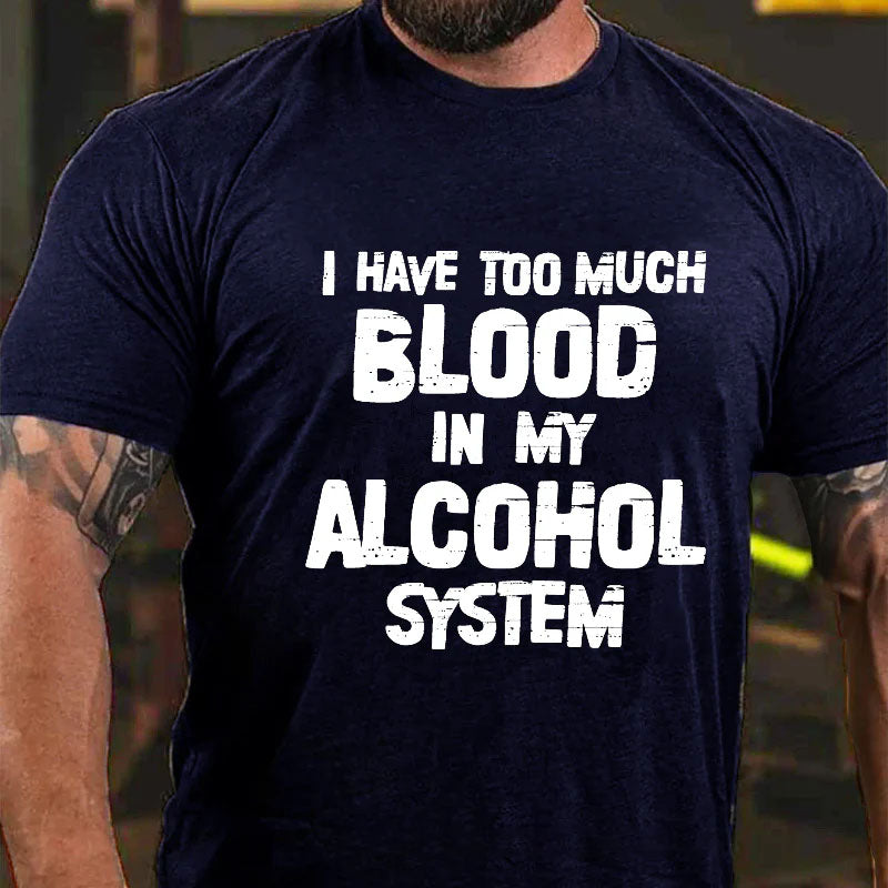 I Have Too Much Blood In My Alcohol System Funny Drunkard Men's T-shirt