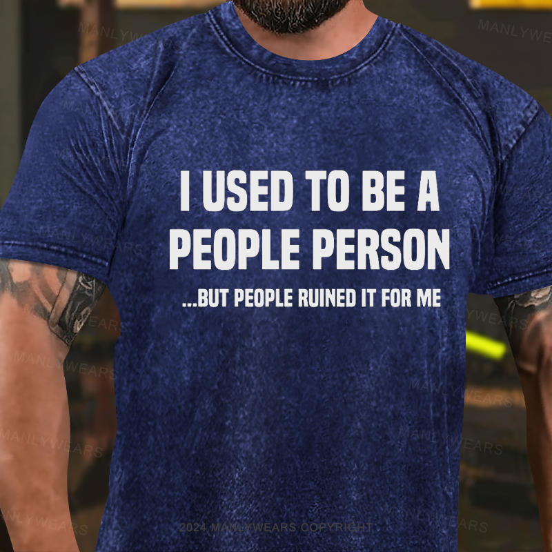 I Used To Be A People Person But People Ruined It For Me Washed T-Shirt