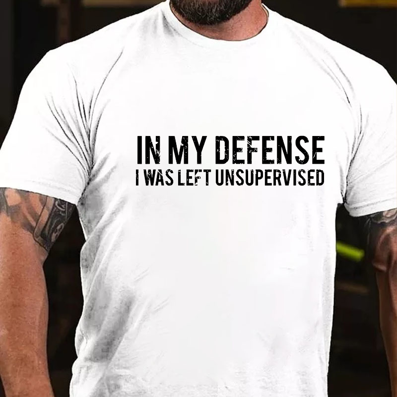 In My Defense I Was Left Unsupervised T-shirt