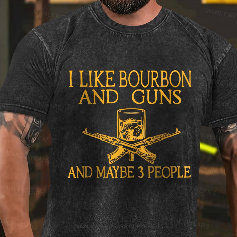 I Like Bourbon And Guns And Maybe 3 people Washed T-Shirt