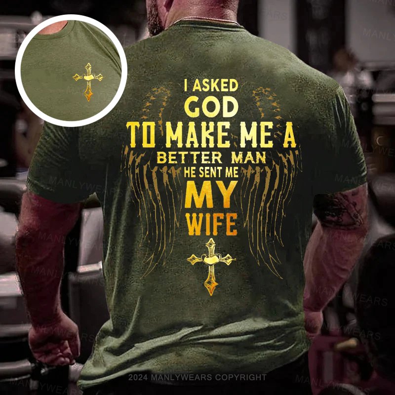 I Asked God To Make Me A Better Man He Sent Me My Wife Double-sided Print T-shirt