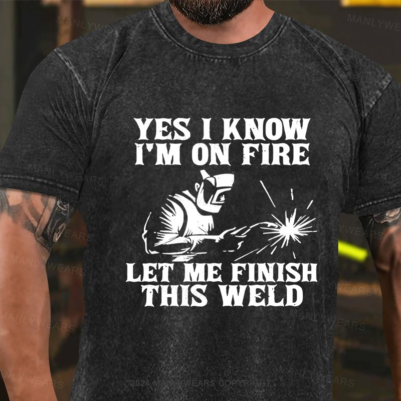Yes I Know I'm On Fire Let Me Finish This Weld Washed T-shirt