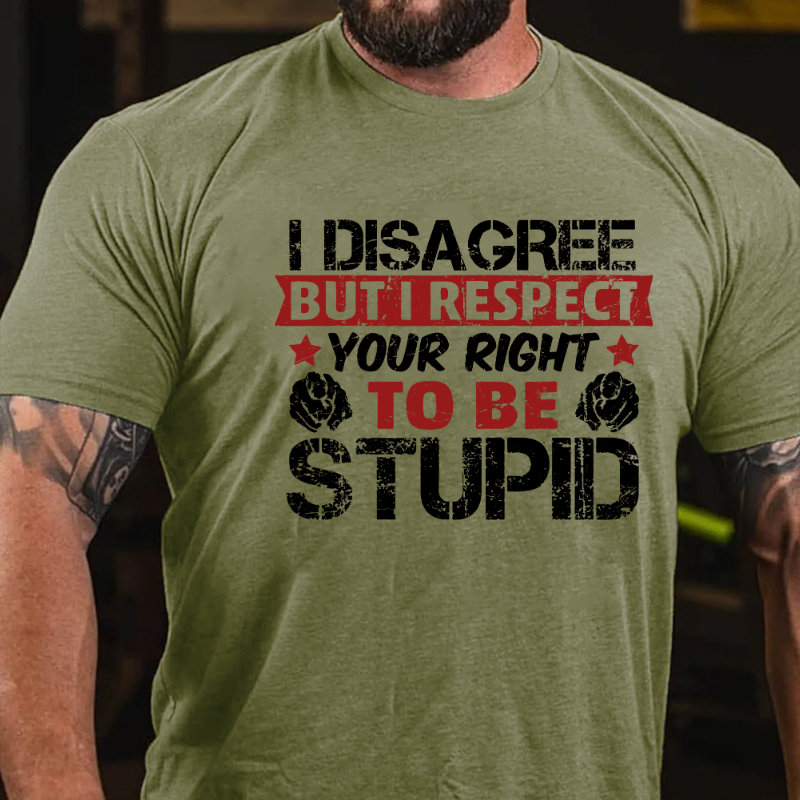 I Disagree But I Respect Your Right To Be Stupid T-shirt