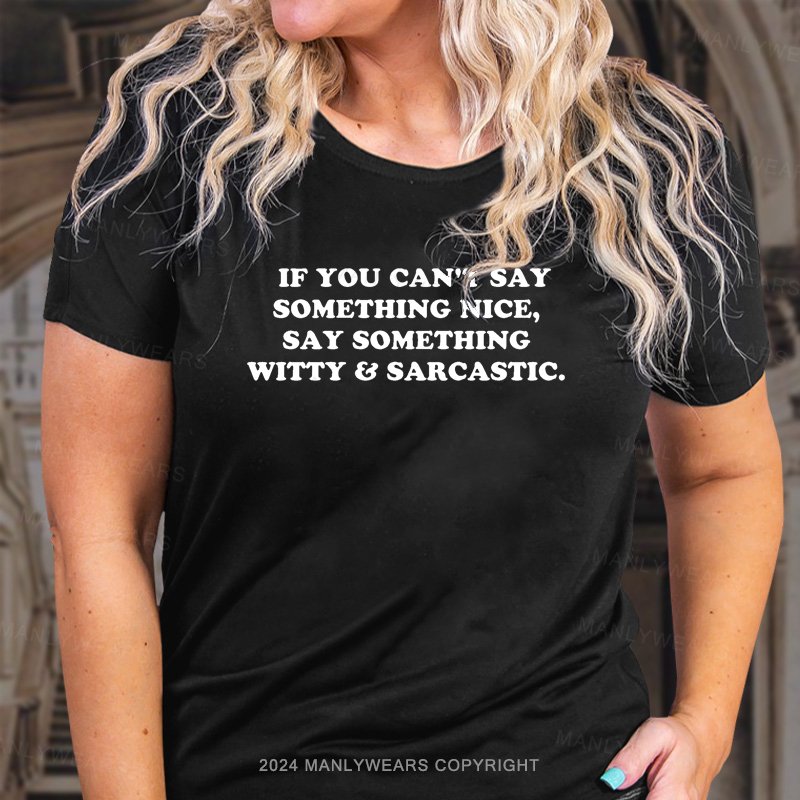 If You Can't Say Something Nice, Say Something Witty Sarcastic T-Shirt