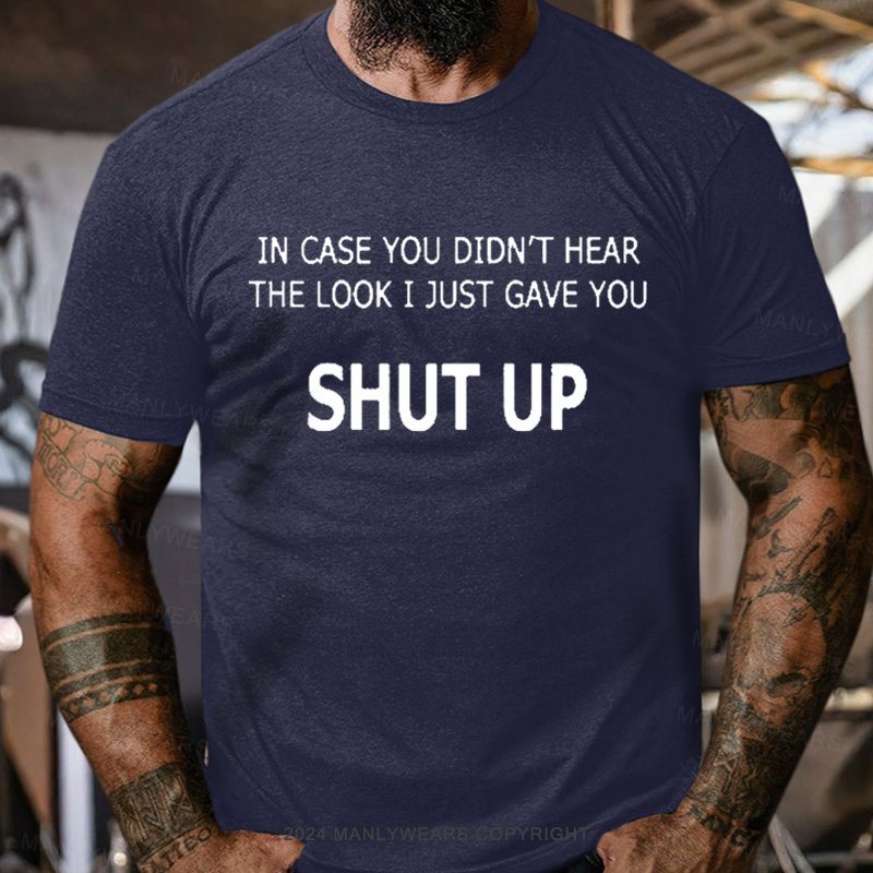 In Case You Didn't Hear The Look I Just Gave You Shut Up T-Shirt