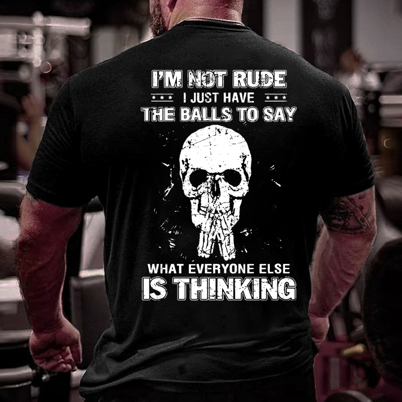 I'm Not Rude I Just Have The Balls To Say What Everyone Else Is Thinking T-shirt