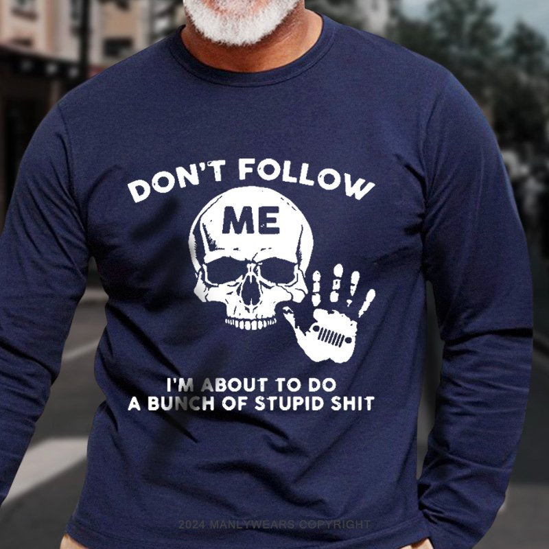 Don't Follow Me I'm About To Do A Bunch Of Stupid Shit Long Sleeve T-Shirt