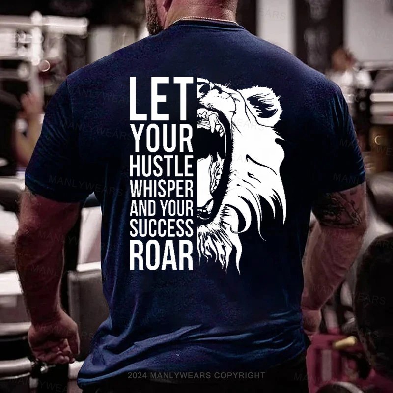 Let Your Hustle Whisper And Your Success Roar T-Shirt