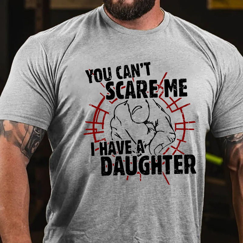 You Can't Scare Me I Have A Daughter T-shirt