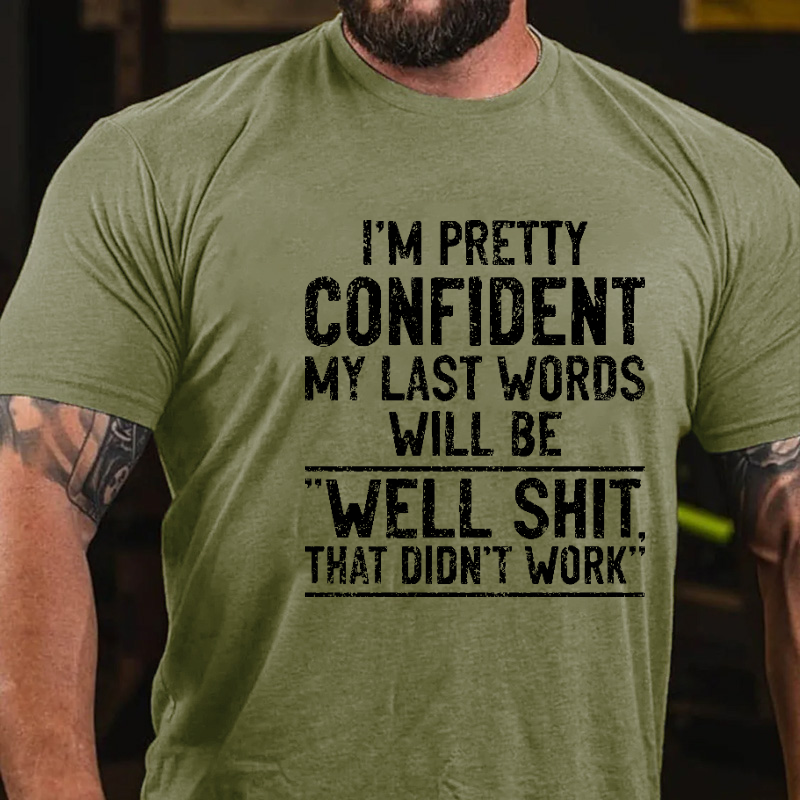 I'm Pretty Confident My Last Words Will Be Well Shit That Didn't Work Funny T-shirt