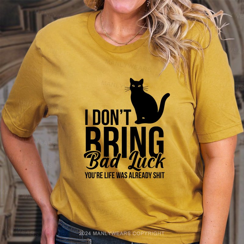 I Don't Brng Bad Iuck You're Life Was Already Shit T-Shirt