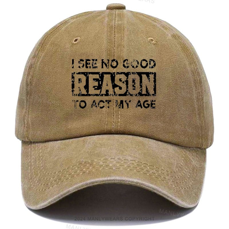 I See No Good Reason To Act My Age Hat