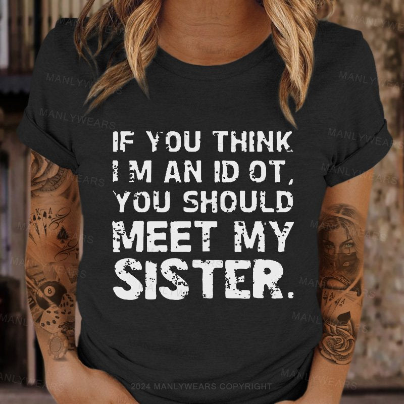 If You Think I'm An Idiot, You Should Meet My Sister T-Shirt
