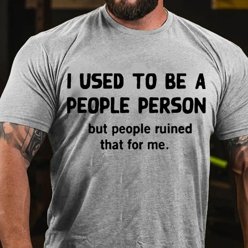 I Used To Be A People Person But People Ruined That For Me. T-Shirt