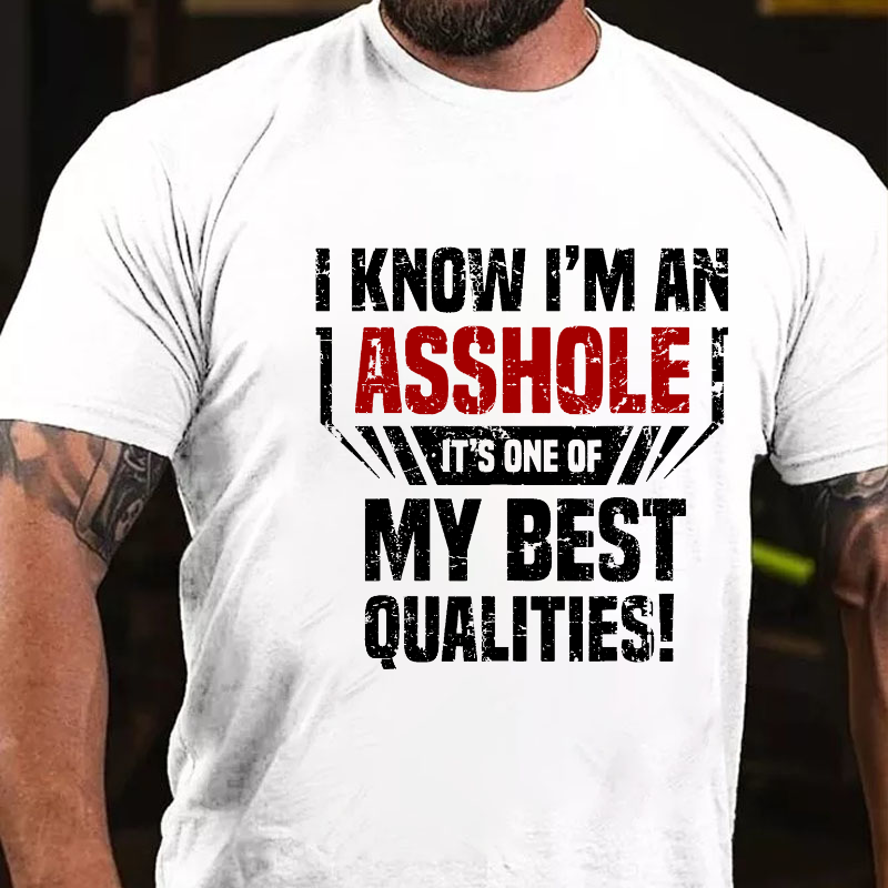 I Know I'm An Asshole Its One Of My Best Qualities T-shirt