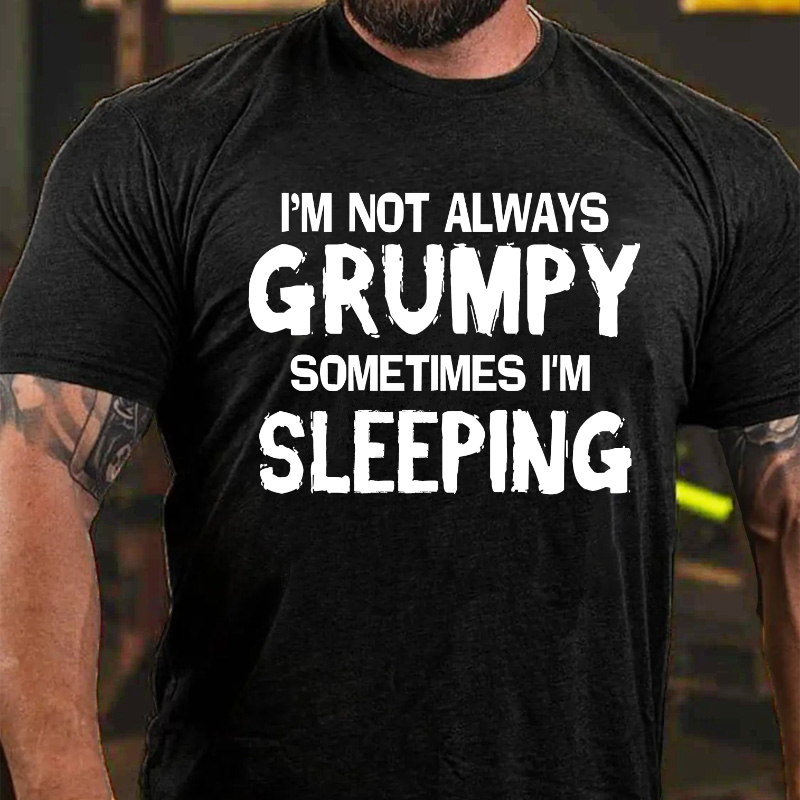 I'm Not Always Grumpy Sometimes I'm Sleeping Funny T-shirt