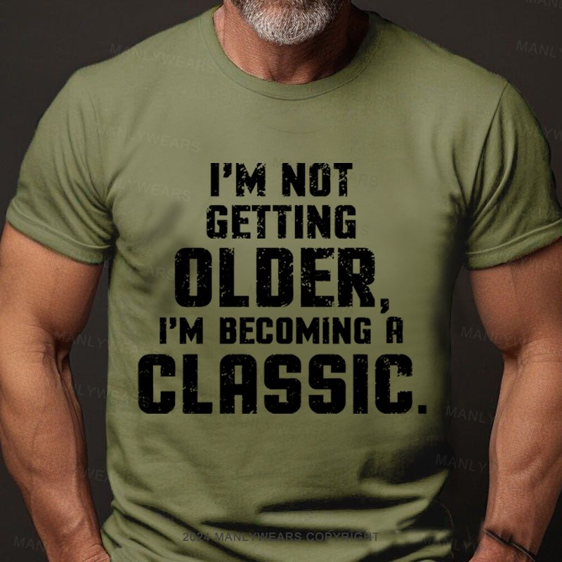 I'm Not Getting Older,i'm Becoming A Classic T-Shirt