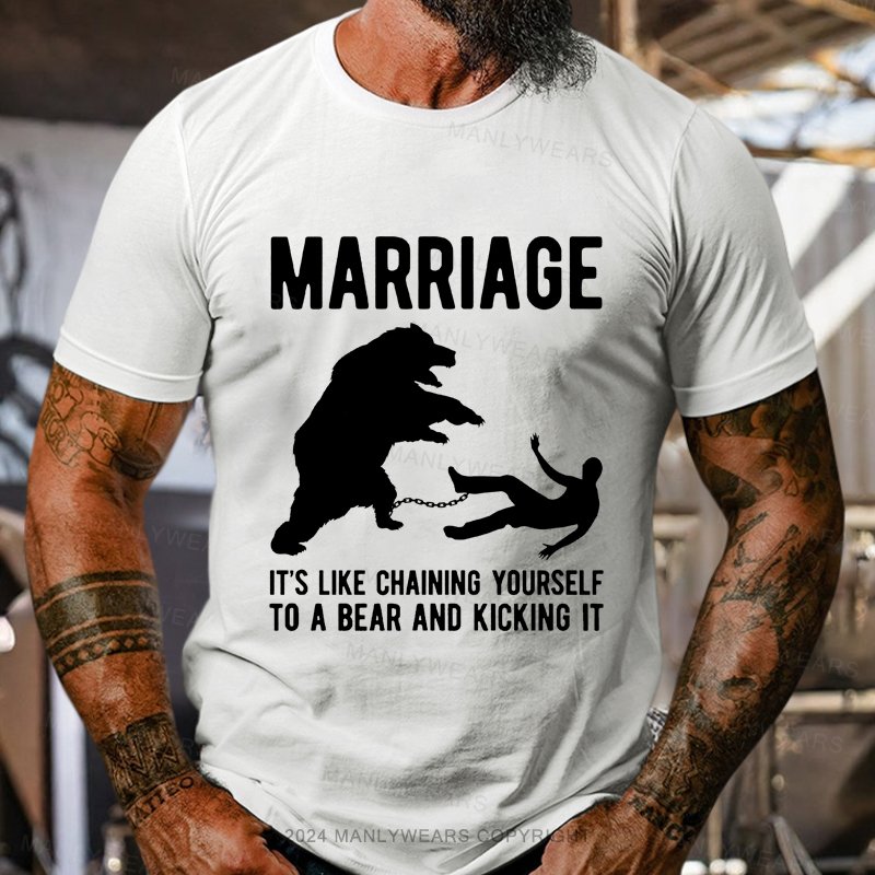 Marriage It's Like Chaining Yourself To A Bear And Kicking It T-Shirt