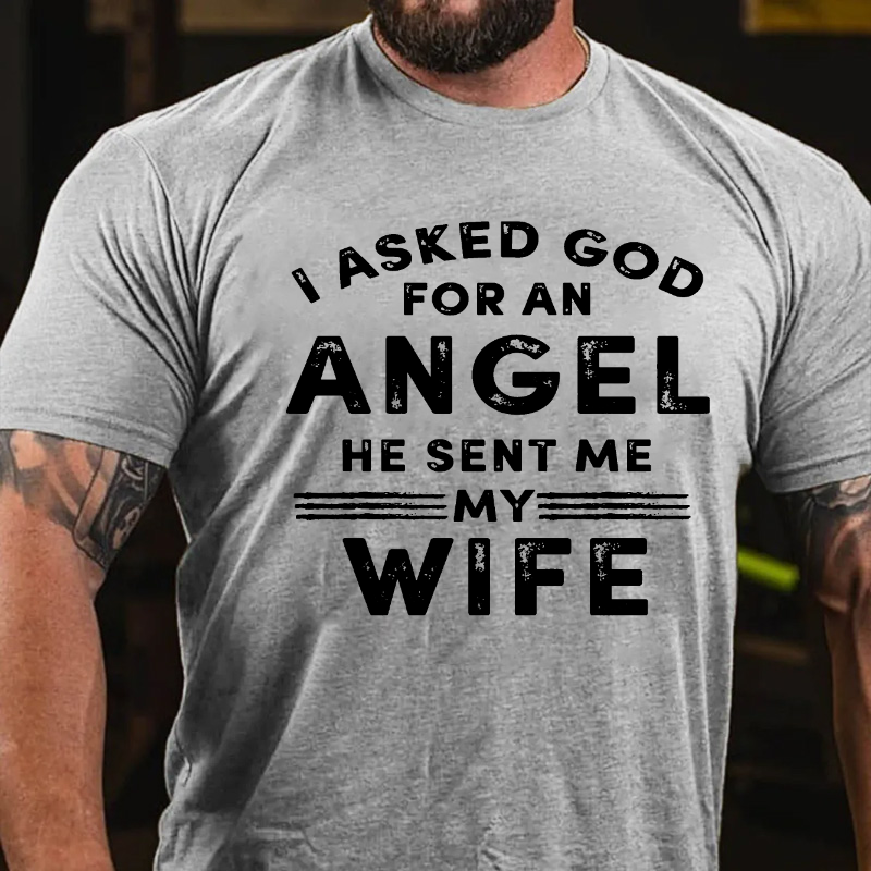 I Ask God For An Angel He Sent Me My Wife T-shirt