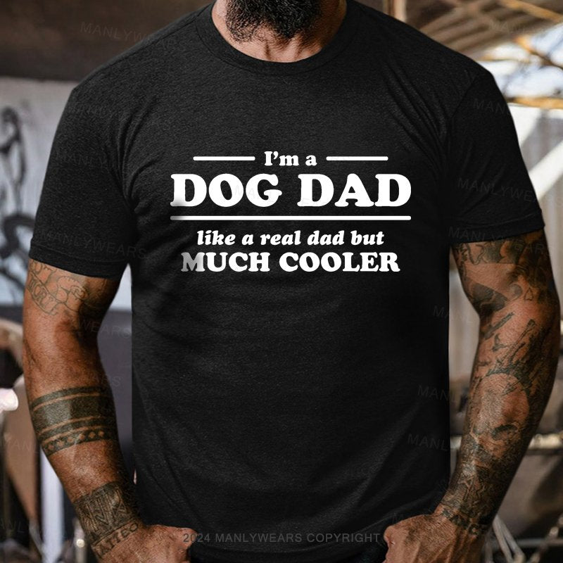 I'm A Dog Dad Like A Real Dad But Much Cooler T-Shirt