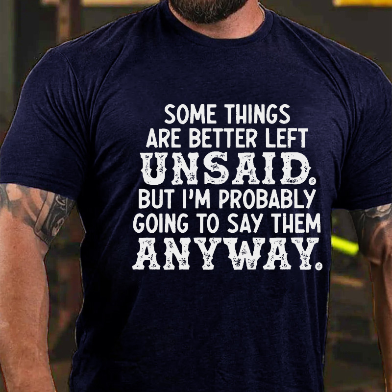 Some Things Are Better Left Unsaid But I'M Probably Going To Say Them Anyway T-shirt