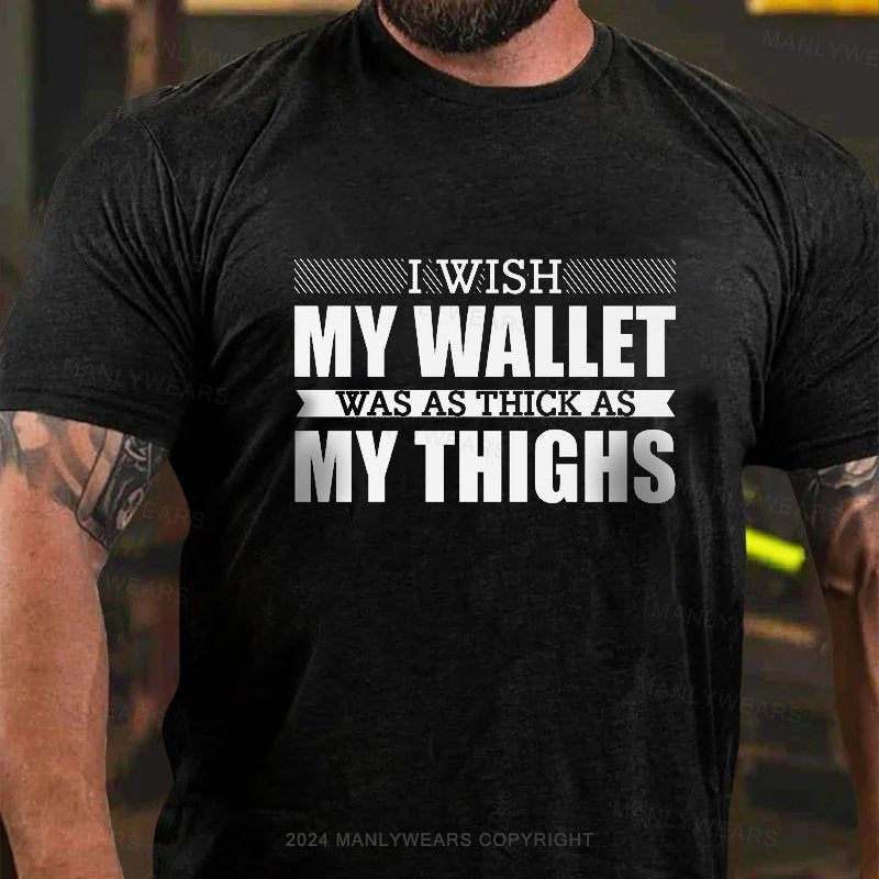 I Wish My Wallet Was As Thick As My Thighs T-Shirt