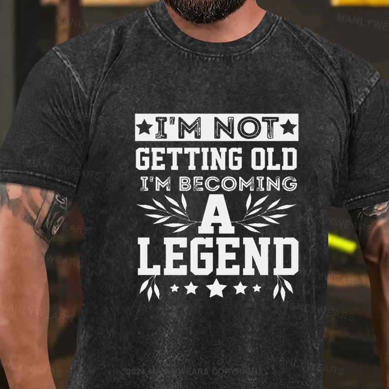 I'm Not Getting Old I'm Becoming A Legend Short Sleeve Washed T-Shirt