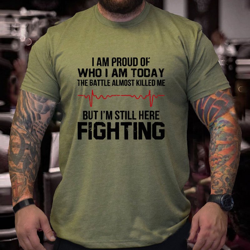 I'm Proud Of Who I Am Today The Battle Almost Killed Me But I'm Still Here Fighting T-shirt