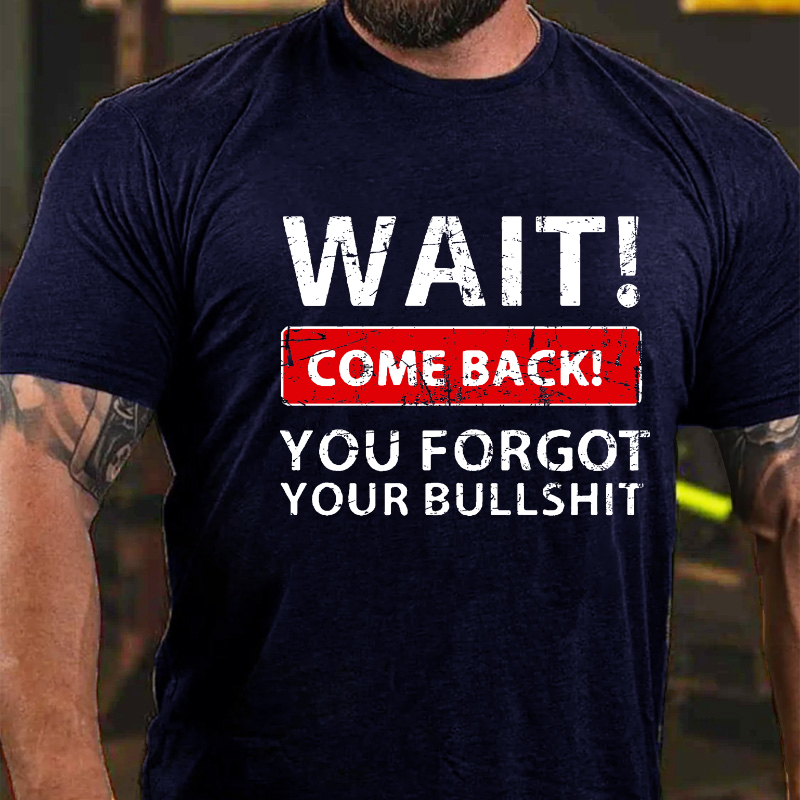 Wait! Come Back! You Forgot Your Bullshit T-shirt