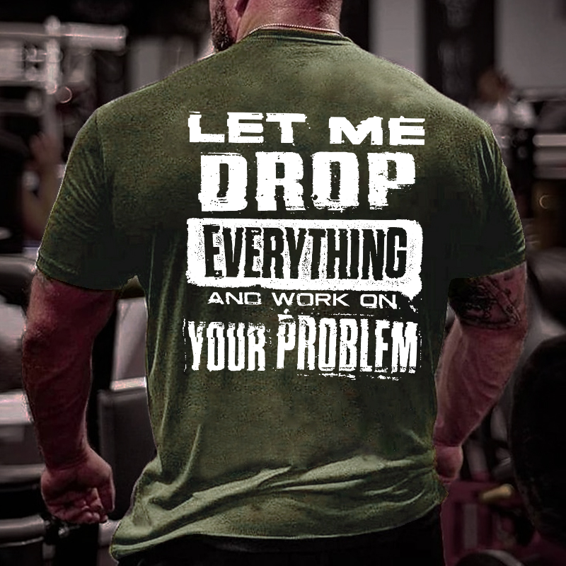 Let Me Drop everything And Work On Your Problem Funny Men's T-shirt