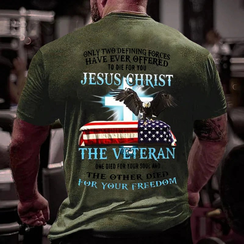 Only Two Defining Forces Have Ever Offered To Die For You Jesus Christ The Veteran One Died For Your Soul And The Other Died For Your Freedom T-Shirt