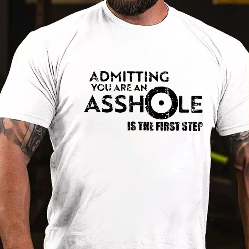 Admitting You Are An Asshole Is The First Step T-shirt