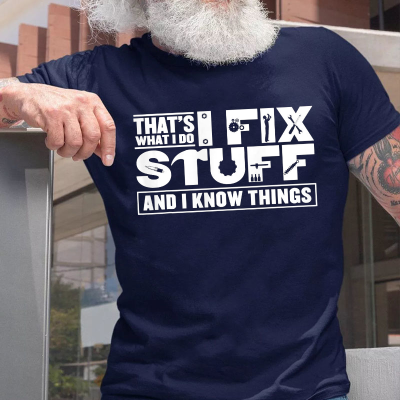 That's What I Do I Fix Stuff And I Know Things Funny T-shirt