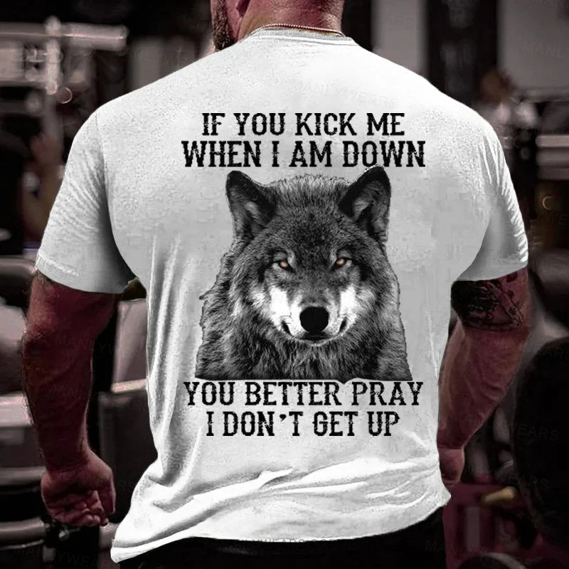 If You Kick Me When I Am Down You Better Pray I Don't Get Up T-Shirt