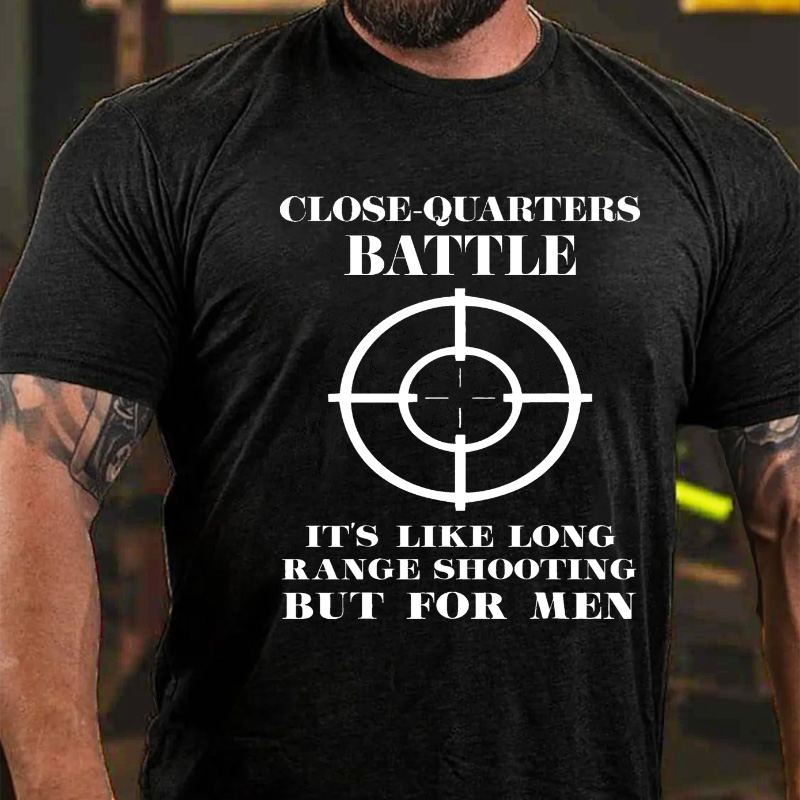 Close-Quarters Battle It's Like Long Range Shooting, But For Real Men T-shirt